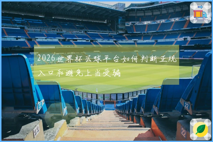 2026世界杯买球平台如何判断正规入口和避免上当受骗