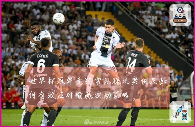 世界杯冠军竞猜常见踩坑案例及如何有效应对输赢波动策略