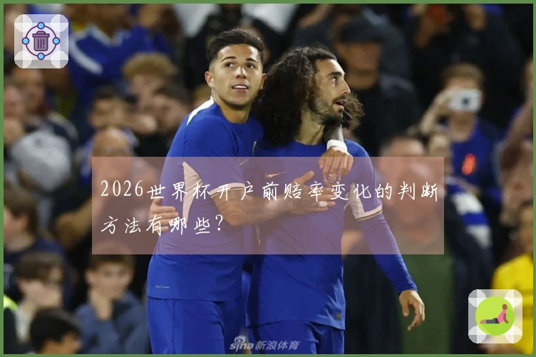 2026世界杯开户前赔率变化的判断方法有哪些？