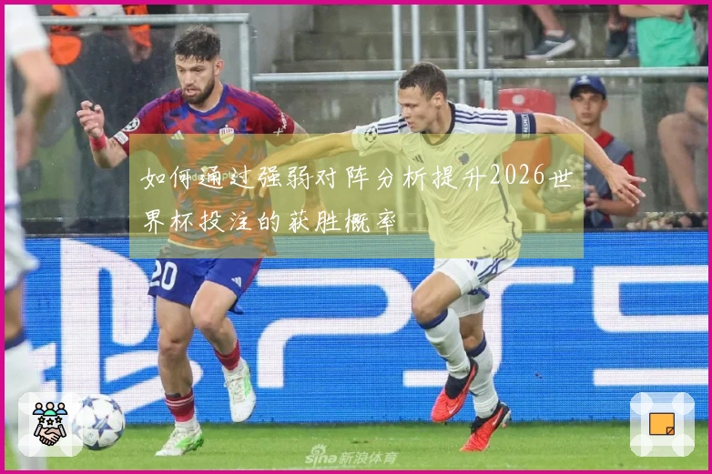 如何通过强弱对阵分析提升2026世界杯投注的获胜概率