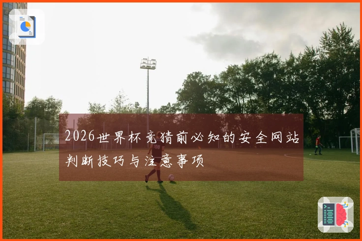 2026世界杯竞猜前必知的安全网站判断技巧与注意事项